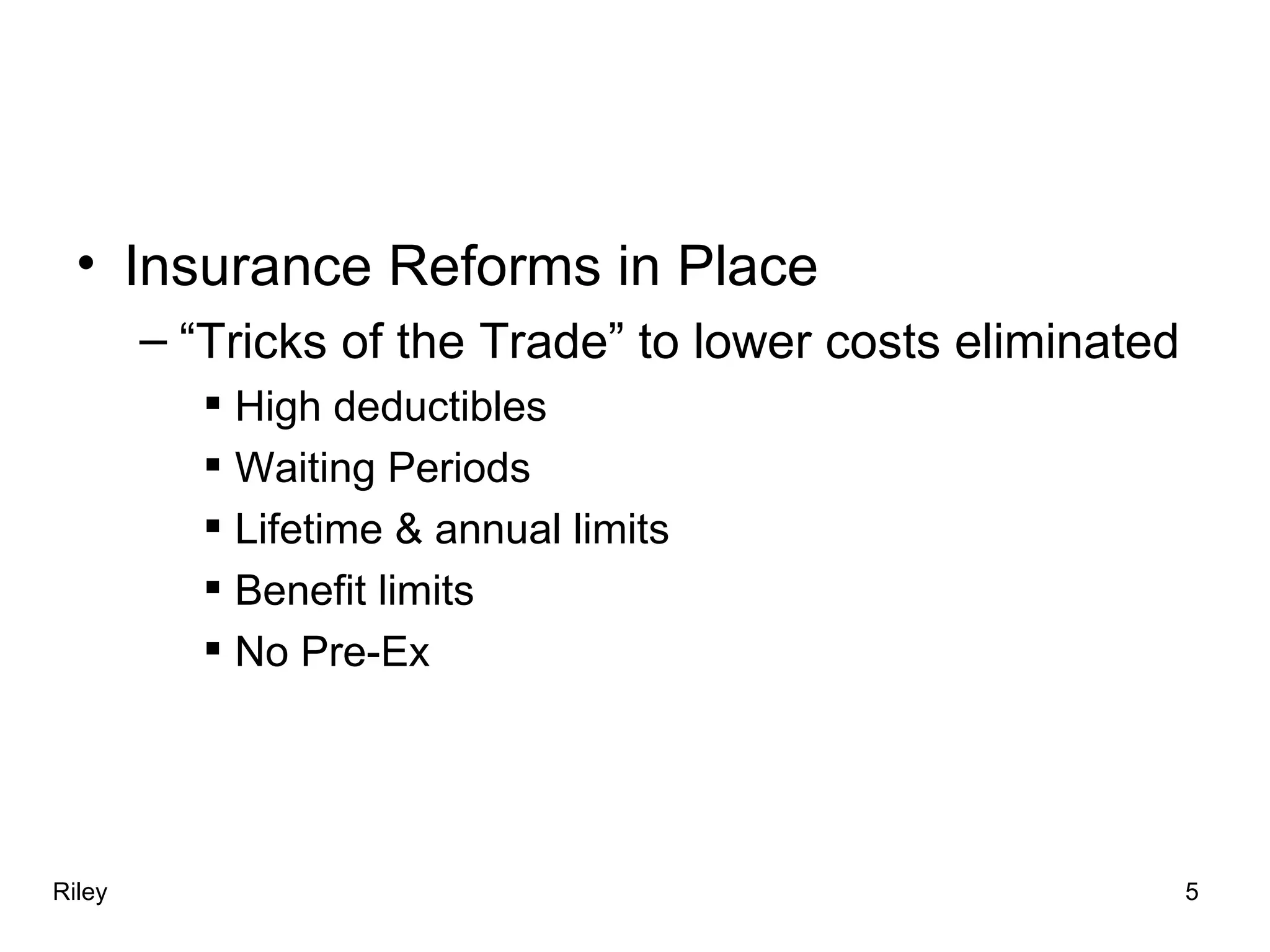 Insurance Reforms in Place “Tricks of the Trade” to lower costs eliminated High deductibles Waiting Periods Lifetime & annual limits Benefit limits No Pre-Ex  Riley 5 