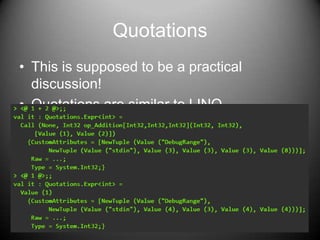 QuotationsThis is supposed to be a practical discussion!Quotations are similar to LINQ Expressions.