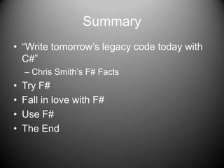 Summary“Write tomorrow’s legacy code today with C#”Chris Smith’s F# FactsTry F#Fall in love with F#Use F#The End
