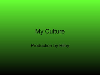 My Culture Production by Riley 