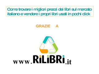 www. .it Come trovare i migliori prezzi dei libri sul mercato  italiano e vendere i propri libri usati in pochi click GRAZIE A 