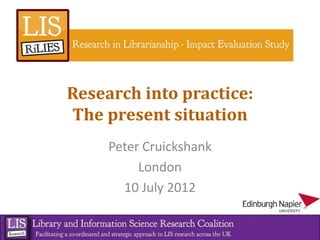 Research into practice:
The present situation
     Peter Cruickshank
          London
       10 July 2012
 