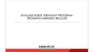 EVALUASI PUBLIK TERHADAP PROGRAM-
PROGRAM MERDEKA BELAJAR
 