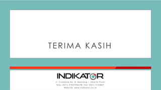J l . C i s a d a n e N o . 8 , M e n t e n g – J a k a r t a P u s a t
T e l p : ( 0 2 1 ) 3 1 9 2 7 9 9 6 / 9 8 , F a x : ( 0 2 1 ) 3 1 4 3 8 6 7
W e b s i t e : w w w . i n d i k a t o r . c o . i d
TERIMA KASIH
 