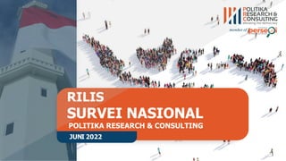 RILIS
SURVEI NASIONAL
JUNI 2022
POLITIKA RESEARCH & CONSULTING
 