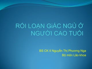 BS CK II Nguyễn Thị Phương Nga
Bộ môn Lão khoa
 