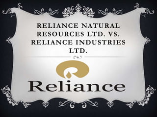 RELIANCE NATURAL
RESOURCES LTD. VS.
RELIANCE INDUSTRIES
LTD.
 