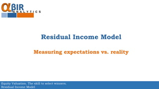 Equity Valuation. The skill to select winners.
Residual Income Model
Residual Income Model
Measuring expectations vs. reality
 