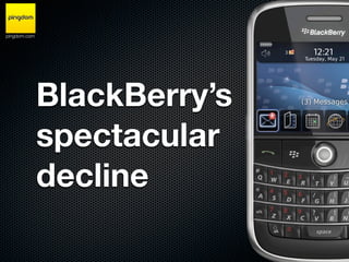 pingdom.com




              BlackBerry’s
              spectacular
              decline
 