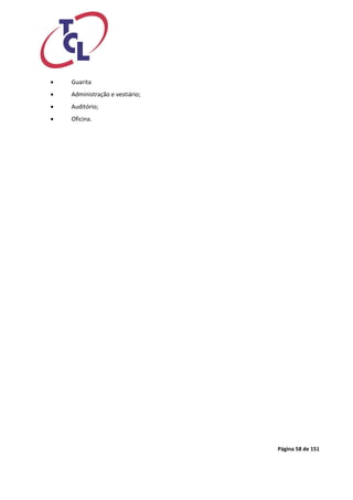 Página 58 de 151 
 Guarita 
 Administração e vestiário; 
 Auditório; 
 Oficina.  
