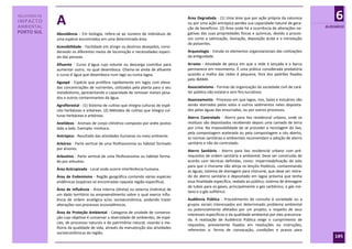 RELATÓRIO DE
IMPACTO        A                                                                      Área Degradada - (1) Uma área que por ação própria da natureza
                                                                                      ou por uma ação antrópica perdeu sua capacidade natural de gera-
                                                                                                                                                                 6
AMBIENTAL                                                                             ção de benefícios. (2) Área onde há a ocorrência de alterações ne-    GLOSSÁRIO
PORTO SUL      Abundância - Em biologia, refere-se ao número de indivíduos de         gativas das suas propriedades físicas e químicas, devido a proces-
               uma espécie encontrados em uma determinada área.                       sos como a salinização, lixiviação, deposição ácida e a introdução
                                                                                      de poluentes.
               Acessibilidade - Facilidade em atingir os destinos desejados, consi-
               derando os diferentes meios de locomoção e necessidades especi-        Arqueologia - Estuda os elementos organizacionais das civilizações
               ais das pessoas.                                                       da antiguidade.
               Afluente - Curso d´água cujo volume ou descarga contribui para         Arrasto - Atividade de pesca em que a rede é lançada e o barco
               aumentar outro, no qual desemboca. Chama-se ainda de afluente          permanece em movimento. É uma prática considerada predatória
               o curso d´água que desemboca num lago ou numa lagoa.                   quando a malha das redes é pequena, fora dos padrões fixados
                                                                                      pelo IBAMA.
               Aguapé - Espécie que prolifera rapidamente em lagos com eleva-
               das concentrações de nutrientes, utilizados pela planta para o seu     Associativismo - Formas de organização da sociedade civil de cará-
               metabolismo, apresentando a capacidade de remover metais pesa-         ter público não estatal e sem fins lucrativos.
               dos e outros contaminantes da água.                                    Assoreamento - Processo em que lagos, rios, baías e estuários vão
               Agroflorestal - (1) Sistema de cultivo que integra culturas de espé-   sendo aterrados pelos solos e outros sedimentos neles deposita-
               cies herbáceas e arbóreas. (2) Métodos de cultivo que integra cul-     dos pelas águas das enxurradas, ou por outros processos.
               turas herbáceas e arbóreas.                                            Aterro Controlado - Aterro para lixo residencial urbano, onde os
               Anelídeos - Animais de corpo cilíndrico composto por anéis postos      resíduos são depositados recebendo depois uma camada de terra
               lado a lado. Exemplo: minhoca.                                         por cima. Na impossibilidade de se proceder a reciclagem do lixo,
                                                                                      pela compostagem acelerada ou pela compostagem a céu aberto,
               Antrópico - Resultado das atividades humanas no meio ambiente.         as normas sanitárias e ambientais recomendam a adoção de aterro
               Arbóreo - Parte vertical de uma fitofisionomia ou hábitat formado      sanitário e não do controlado.
               por árvores.                                                           Aterro Sanitário - Aterro para lixo residencial urbano com pré-
               Arbustivo - Parte vertical de uma fitofisionomia ou hábitat forma-     requisitos de ordem sanitária e ambiental. Deve ser construído de
               do por arbustos.                                                       acordo com técnicas definidas, como: impermeabilização do solo
                                                                                      para que o chorume não atinja os lençóis freáticos, contaminando
               Área Antropizada - Local onde ocorre interferência humana.
                                                                                      as águas; sistema de drenagem para chorume, que deve ser retira-
               Área de Endemismo - Região geográfica contendo várias espécies         do do aterro sanitário e depositado em lagoa próxima que tenha
               endêmicas (espécies só encontradas naquela região específica).         essa finalidade específica, vedada ao público; sistema de drenagem
                                                                                      de tubos para os gases, principalmente o gás carbônico, o gás me-
               Área de Influência - Área interna (direta) ou externa (indireta) de
                                                                                      tano e o gás sulfídrico.
               um dado território ou empreendimento sobre o qual exerce influ-
               ência de ordem ecológica e/ou socioeconômica, podendo trazer           Audiência Pública - Procedimento de consulta à sociedade ou a
               alterações nos processos ecossistêmicos.                               grupos sociais interessados em determinado problema ambiental
                                                                                      ou potencialmente afetados por um projeto, a respeito de seus
               Área de Proteção Ambiental - Categoria de unidade de conserva-
                                                                                      interesses específicos e da qualidade ambiental por eles preconiza-
               ção cujo objetivo é conservar a diversidade de ambientes, de espé-
                                                                                      da. A realização de Audiência Pública exige o cumprimento de
               cies, de processos naturais e do patrimônio natural, visando a me-
                                                                                      requisitos, previamente fixados em resoluções ou instruções,
               lhoria da qualidade de vida, através da manutenção das atividades
                                                                                      referentes a: forma de convocação, condições e prazos para
               socioeconômicas da região.
                                                                                                                                                                105
 