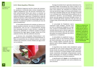 2                2.2.5 Biota Aquática: Plâncton                                          Na lagoa Encantada foram registradas diatomáceas bio-
                                                                                    indicadoras (Algas microscópicas que vivem na água ou na
                                                                                                                                                         RELATÓRIO DE
                                                                                                                                                         IMPACTO
DIAGNÓSTICO                                                                                                                                              AMBIENTAL
                      O plâncton (organismo que fica à deriva dos movimen-          terra úmida e que servem de indicadores biológicos do ambi-
AMBIENTAL                                                                                                                                                PORTO SUL
                 tos aquáticos) é constituído pelos animais (zooplâncton) e         ente). Estas espécies são indicadoras de ambientes litorâ-
                 vegetais (fitoplâncton) que não possuem movimentos pró-            neos que apresentam lagoas com pouca profundidade e com
                 prios suficientemente fortes para vencer as correntes na           muito baixa salinidade (abaixo de 5 g/L). Na lagoa Encantada
                 massa de água onde vivem, sendo formado por milhares de            e no rio Almada foram identificados diversos gêneros de cia-
                 espécies de pequenos organismos. O fitoplâncton é capaz de         nobactérias (bactérias azul-esverdeadas), potencialmente
                 síntese de açúcares, sendo responsável por grande parte da         tóxicas, que são capazes de formarem florações nocivas. To-
                 produção de matéria orgânica nos oceanos águas doces con-          davia a identificação destes organismos não quer dizer que
                 tinentais. O zooplâncton também é constituído por larvas de        as águas estão contaminadas (eles ocorrem naturalmente na
                 peixes (ictioplancton).                                            água).

                      A comunidade planctônica foi avaliada nos diversos am-             A comunidade de fitoplâncton exerce
                                                                                    importante papel ecológico, atuando como            Táxon é o conjunto de
                 bientes aquáticos presentes nas áreas de influência do em-
                                                                                    elo entre as substâncias inorgânicas e as orgâ-     organismos que apre-
                 preendimento. Uma vez que o empreendimento abrange
                                                                                    nicas, através da produtividade primária, for-      senta uma ou mais ca-
                 uma intervenção terrestre e outra marinha, a avaliação do
                                                                                    necendo alimento para os demais organismos          racterísticas comuns e,
                 plâncton foi subdividida em ambientes aquáticos de águas
                                                                                    marinhos heterotróficos (que não são capazes        portanto, unificadoras,
                 continentais (rios, lagos, lagoas, córregos, riachos, etc.) e em
                                                                                    de produzir seu próprio alimento), tais como o      cujas características os
                 ambiente marinho, além dos ambientes estuarinos.
                                                                                    zooplâncton e o ictioplânton.                       distinguem de outros
                       A estrutura das comunidades fitoplanctônica e zoo-                                                               grupos relacionados, e
                 planctônica nas áreas de influência do empreendimento re-               A comunidade de zooplâncton ocupa u-           que se repetem entre
                 fletiu as características de um ambiente costeiro, com maior       ma posição chave na teia alimentar pelágica         as populações, ao longo
                 influência do continente e mínima influência de águas neríti-      (de mares profundos), uma vez que ele trans-        de sua distribuição.
                 cas ou oceânicas.                                                  fere a energia orgânica produzida pelo fito-
                                                                                    plâncton para os peixes pelágicos, explorados
                                                                                    pelo humano.
                                                                                        A importância dos estudos sobre ictioplâncton, grupo
Coleta de
plâncton.                                                                           constituído por ovos, larvas e peixes jovens, pode ser consi-
Fonte: Hydros                                                                      derada através dos aspectos científicos aplicados. Cientifica-
Orienta, 2011.
                                                                                    mente, se destacam os estudos biológicos sobre desenvolvi-
                                                                                    mento, crescimento, alimentação, comportamento, mortali-
                                                                                    dade e distribuição, em relação às condições ambientais, de
                                                                                    grande importância para os estudos pesqueiros.
                                                                                         A identificação de 61 táxons no microfitoplâncton indi-
                                                                                    ca níveis de riqueza compatíveis com outros ambientes cos-
                                                                                    teiros do Brasil.

 36
 