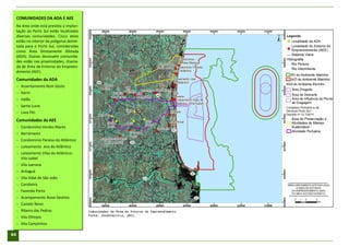 COMUNIDADES DA ADA E AEE
     Na área onde está prevista a implan-
     tação do Porto Sul estão localizadas
     diversas comunidades. Cinco delas
     estão no interior da poligonal delimi-
     tada para o Porto Sul, consideradas
     como Área Diretamente Afetada
     (ADA). Outras dezessete comunida-
     des estão nas proximidades, chama-
     da de Área de Entorno do Empreen-
     dimento (AEE).
     Comunidades da ADA
      Assentamento Bom Gosto
      Itariri
      Valão
      Santa Luzia
      Lava Pés
     Comunidades da AEE
      Condomínio Verdes Mares
      Barramares
      Condomínio Paraíso do Atlântico
      Loteamento Joia do Atlântico
      Loteamento Vilas do Atlântico-
       Vila Isabel
      Vila Juerana
      Aritaguá
      Vila Vidal de São João
      Carobeira
      Fazenda Porto
      Acampamento Novo Destino
      Castelo Novo
      Ribeira das Pedras                     Comunidades da Área do Entorno do Empreendimento
                                              Fonte: Sondotécnica, 2011.
      Vila Olímpio
      Vila Campinhos

44
 