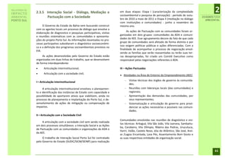 RELATÓRIO DE
IMPACTO        2.3.5 Interação Social - Diálogo, Mediação e                    em duas etapas: Etapa I (caracterização da complexidade
                                                                               socioambiental e pesquisa de percepção) - período de outu-
                                                                                                                                                         2
AMBIENTAL            Pactuação com a Sociedade                                 bro de 2010 a maio de 2011 e Etapa II (mediação no diálogo
                                                                                                                                                  DIAGNÓSTICO
PORTO SUL                                                                                                                                           AMBIENTAL
                                                                               com instituições e comunidades) - junho a novembro do
                    O Governo do Estado da Bahia vem buscando construir        mesmo ano.
               com os agentes locais um processo de diálogo que envolve a
                                                                                     As ações de Pactuação com as comunidades foram or-
               elaboração de diagnostico e pesquisas participativas, visitas
                                                                               ganizadas em dois grupos: comunidades da ADA e comuni-
               e reuniões sistemáticas com as comunidades e apresenta-
                                                                               dades da AEE. Esse agrupamento decore do fato de que cada
               ções do projeto Porto Sul. As informações levantadas no pro-
                                                                               grupo de comunidades será afetado de forma distinta e por
               cesso participativo subsidiaram o diagnóstico socioeconômi-
                                                                               isso exigem políticas públicas e ações diferenciadas. Com a
               co e a definição dos programas socioambientais previstos no
                                                                               finalidade de acompanhar o processo de negociação envol-
               EIA.
                                                                               vendo as famílias que serão reassentadas ou terão suas ter-
                    As ações desenvolvidas pelo Governo do Estado estão        ras desapropriadas, foi criado um Comitê Executivo como
               organizadas em duas linhas de trabalho, que se desenvolvem      responsável pelas negociações referentes à ADA.
               de forma interdependente:
                    Articulação interinstitucional;                           III – Ações Pactuadas
                    Articulação com a sociedade civil;
                                                                                Atividades na Área de Entorno do Empreendimento (AEE)
                                                                                    Visitas técnicas dos órgãos de governo às comunida-
               I—Articulação Interinstitucional
                                                                                     des;
                     A articulação interinstitucional envolveu o planejamen-        Reuniões com lideranças locais (das comunidades) e
               to e identificação das instâncias de Estado com capacidade e          regionais;
               possibilidade de aportarem ativos que viabilizem, ainda no           Apresentação das demandas das comunidades, por
               processo de planejamento e implantação do Porto Sul, o de-            seus representantes;
               senvolvimento de ações de mitigação ou compensação de                Sistematização e articulação do governo para provi-
               impactos.                                                             denciar as ações necessárias e possíveis nas comuni-
                                                                                     dades.
               II—Articulação com a Sociedade Civil
                                                                               Comunidades envolvidas nas reuniões de diagnóstico e visi-
                   A articulação com a sociedade civil vem sendo realizada
                                                                               tas técnicas: Aritaguá, Vila São João, Vila Juerana, Sambaitu-
               em dois processos simultâneos: a Interação Social e as Ações
                                                                               ba, Carobeira, Vila Olímpio, Ribeira das Pedras, Urucutuca,
               de Pactuação com as comunidades e organizações da ADA e
                                                                               Itariri, Valão, Castelo Novo, Jóia do Atlântico, São José, Arei-
               da AEE.
                                                                               as /Lagoa Encantada, Lava Pés, Assentamento Bom Gosto e
                    O trabalho de Interação Social Porto Sul foi contratado    as suas respectivas entidades de organização social.
               pelo Governo do Estado (SUDIC/SICM/SEINP) para realização


                                                                                                                                                         61
 
