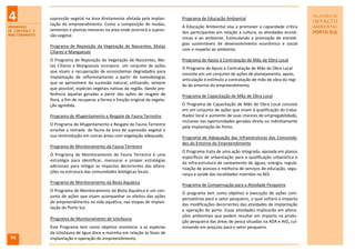 4               supressão vegetal na área diretamente afetada pela implan-
                tação do empreendimento. Como a composição de mudas,
                                                                                 Programa de Educação Ambiental
                                                                                                                                                RELATÓRIO DE
                                                                                                                                                IMPACTO
PROGRAMAS                                                                        A Educação Ambiental visa a promover a capacidade crítica      AMBIENTAL
DE CONTROLE E   sementes e plantas menores na área onde ocorrerá a supres-
MONITORAMENTO
                                                                                 dos participantes em relação à cultura, as atividades econô-   PORTO SUL
                são vegetal.
                                                                                 micas e ao ambiente. Estimulando a promoção de estraté-
                                                                                 gias sustentáveis de desenvolvimento econômico e social
                Programa de Reposição da Vegetação de Nascentes, Matas
                                                                                 com o respeito ao ambiente.
                Ciliares e Manguezais
                O Programa de Reposição da Vegetação de Nascentes, Ma-           Programa de Apoio à Contratação de Mão de Obra Local
                tas Ciliares e Manguezais incorpora um conjunto de ações
                                                                                 O Programa de Apoio à Contratação de Mão de Obra Local
                que visam a recuperação de ecossistemas degradados para
                                                                                 consiste em um conjunto de ações de planejamento, apoio,
                implantação de reflorestamento a partir de metodologias
                                                                                 articulação e estímulo a contratação de mão de obra da regi-
                que se aproximem da sucessão natural, utilizando, sempre
                                                                                 ão do entorno do empreendimento.
                que possível, espécies vegetais nativas da região, dando pre-
                ferência àquelas geradas a partir das ações de resgate de        Programa de Capacitação de Mão de Obra Local
                flora, a fim de recuperar a forma e função original da vegeta-
                ção agredida.                                                    O Programa de Capacitação de Mão de Obra Local consiste
                                                                                 em um conjunto de ações que visam à qualificação do traba-
                Programa de Afugentamento e Resgate de Fauna Terrestre           lhador local e aumento de suas chances de empregabilidade,
                                                                                 inclusive nas oportunidades geradas direta ou indiretamente
                O Programa de Afugentamento e Resgate de Fauna Terrestre
                                                                                 pela implantação do Porto.
                envolve a retirada de fauna da área de supressão vegetal e
                sua reintrodução em outras áreas com vegetação adequada.         Programa de Adequação das Infraestruturas das Comunida-
                                                                                 des do Entorno do Empreendimento
                Programa de Monitoramento da Fauna Terrestre
                                                                                 O Programa trata de uma ação integrada, apoiada em planos
                O Programa de Monitoramento de Fauna Terrestre é uma
                                                                                 específicos de urbanização para a qualificação urbanística e
                estratégia para identificar, mensurar e propor estratégias
                                                                                 da infra-estrutura de saneamento de águas, energia, regula-
                adicionais para mitigar os impactos decorrentes das altera-
                                                                                 rização de acessos e melhoria de serviços de educação, segu-
                ções na estrutura das comunidades biológicas locais .
                                                                                 rança e saúde das localidades inseridas na AEE.
                Programa de Monitoramento da Biota Aquática
                                                                                 Programa de Compensação para a Atividade Pesqueira
                O Programa de Monitoramento da Biota Aquática é um con-
                                                                                 O programa tem como objetivo a execução de ações com-
                junto de ações que visam acompanhar os efeitos das ações
                                                                                 pensatórias para o setor pesqueiro, o qual sofrerá o impacto
                do empreendimento na vida aquática, nas etapas de implan-
                                                                                 das modificações decorrentes das atividades de implantação
                tação do Porto Sul.
                                                                                 e operação do porto. Essas atividades implicarão em altera-
                                                                                 ções ambientais que podem resultar em impacto na produ-
                Programa de Monitoramento de Ictiofauna
                                                                                 ção pesqueira das áreas de pesca situadas na ADA e AID, cul-
                Este Programa tem como objetivo monitorar a as espécies          minando em prejuízo para o setor pesqueiro.
                da ictiofauna de água doce e marinha em relação às fases de
 96             implantação e operação do empreendimento.
 