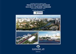 AGOSTO/2012
RELATÓRIO DE IMPACTO AMBIENTAL (RIMA)
PROJETO DE NAVEGABILIDADE
DOS RIOS CAPIBARIBE E BEBERIBE
RECIFE/OLINDA- PERNAMBUCO - BRASIL
(PROCESSO CPRH N°3.049/2011)
 