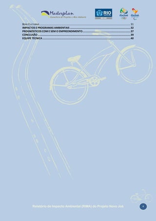 BENS CULTURAIS ............................................................................................................................. 31
IMPACTOS E PROGRAMAS AMBIENTAIS ............................................................................. 32
PROGNÓSTICOS COM E SEM O EMPREENDIMENTO ............................................................. 37
CONCLUSÃO ...................................................................................................................... 39
EQUIPE TÉCNICA ................................................................................................................ 40

Relatório de Impacto Ambiental (RIMA) do Projeto Novo Joá

ii

 