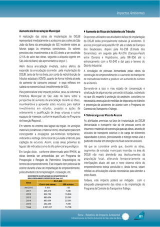 Impactos Ambientais



Aumento da Arrecadação Municipal                                             } Aumento do Risco de Acidentes de Trânsito
A realização das obras de implantação do DISJB                               Os acessos utilizados nas atividades da fase de implantação
representará imediatamente o acréscimo aos cofres de São                     do DISJB serão principalmente rodovias já existentes. O
João da Barra da arrecadação do ISS incidente sobre as                       acesso principal será pela BR-101 até a cidade de Campos
faturas pagas às empresas construtoras. Os valores                           dos Goytacazes, depois pela RJ-238 (Estrada dos
previstos dos investimentos e do ISS direto a ser recolhido                  Ceramistas), em seguida pela RJ-216 (Campos-Farol)
(2,5% do valor das obras, segundo a alíquota vigente em                      entre Donana e Hipódromo, pela BR-356 até o
São João da Barra) são apresentados a seguir. ).                             entroncamento com a RJ-240 e daí para o terreno do
Além dessa arrecadação imediata, outros efeitos de                           Distrito Industrial.
expansão da arrecadação ocorrerão pela implantação do                        A circulação de pessoas demandada pelas obras da
DISJB, tanto de forma direta, por conta da redistribuição de                 construção do empreendimento e o aumento do transporte
tributos estaduais (ICMS), quanto de forma indireta através                  de mercadorias tendem a produzir um aumento do número
do aumento do consumo pessoal e seus reflexos em                             de acidentes.
cadeia na economia local (recolhimento de ISS),
                                                                             Somando-se a isso o mau estado de conservação e
Para potencializar este impacto positivo, deve-se informar à                 sinalização de algumas vias que serão utilizadas, sobretudo
Prefeitura Municipal de São João da Barra sobre a                            no que diz respeito à proteção do pedestre, considera-se
perspectiva de aumento da arrecadação durante as obras,                      necessária a execução de medidas de segurança no trânsito
incentivando-a a aproveitar estes recursos para realizar                     e prevenção de acidentes de acordo com o Programa de
investimentos em estudos, projetos e ações de                                Controle do Transporte e Tráfego.
ordenamento e qualificação de áreas urbanas e outros
espaços de interesse, conforme especificado no Programa                      } Sobrecarga nas Vias de Acesso
de Inserção Regional.                                                        As atividades previstas na fase de implantação do DISJB
Em setores no entorno das lagoas da região, os vestígios                     demandarão o transporte não só de pessoas como de
materiais (cerâmicas e material lítico) observados parecem                   insumos e materiais de construção para as obras, através de
corresponder a ocupações pré-históricas temporárias,                         veículos de transporte coletivo e de carga de diferentes
indicando a restinga como local de pousada e trânsito para                   capacidades e pesos, pressionando o tráfego nestas vias e
captação de recursos. Assim, essas áreas próximas às                         podendo resultar em retenções no fluxo local de veículos.
lagoas são indicadas como de alto potencial arqueológico.                    Há que se considerar ainda que, durante as obras,
Em função disto, conforme determinado pelo IPHAN, as                         segmentos de estradas municipais inseridas na área do
obras deverão ser antecedidas por um Programa de                             DISJB não mais atenderão aos deslocamentos da
Prospecção e Resgate do Patrimônio Arqueológico no                           população local, alterando temporariamente as
terreno do empreendimento. Este impacto tem potencial de                     interligações atuais até que o novo sistema viário do
ocorrer durante a fase de implantação do empreendimento,                     empreendimento esteja concluído e, desta forma, sejam
pelas atividades de terraplenagem, escavação, etc.                           refeitas as articulações viárias necessárias para atender a
        INVESTIMENTOS NA IMPLANTAÇÃO DA INFRAESTRUTURA DO                    estes fluxos.
        DISJB E RECOLHIMENTO PREVISTO DE ISS Fonte: LLX.
                                        R$ 1.000                             Todavia, este impacto poderá ser mitigado com o
      ANOS
                      CUSTO DAS OBRAS              ISS GERADO                adequado planejamento das obras e da implantação do
     Até 2010                5.000                     125
                                                                             Programa de Controle do Transporte e Tráfego.
      2011                 295.218                    7.380
      2012                 632.152                    15.804
      2013                 883.654                    22.091
      2014                 883.654                    22.091
      2015                 292.259                    7.306
      Total               2.991.937                   74.798



                                                                      Rima - Relatório de Impacto Ambiental                        81
                                                               Infraestruturas do Distrito Industrial de São João da Barra
 
