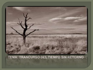    TEMA: TRANCURSO DEL TIEMPO SIN RETORNO
