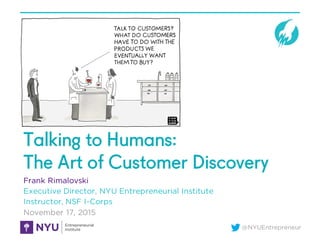 @NYUEntrepreneur
Talking to Humans:
The Art of Customer Discovery
Frank Rimalovski
Executive Director, NYU Entrepreneurial Institute
Instructor, NSF I-Corps
November 17, 2015
4
2B. Story
 