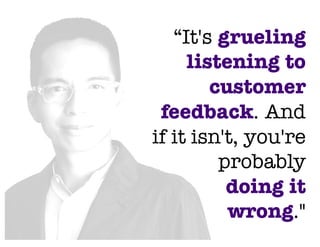 @NYUEntrepreneur29
“It's grueling
listening to
customer
feedback. And
if it isn't, you're
probably
doing it
wrong."
 