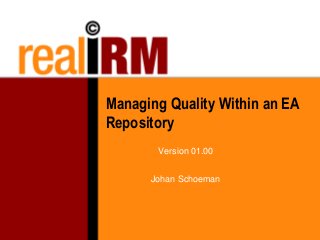 Managing Quality Within an EA
Repository
Version 01.00
Johan Schoeman
 