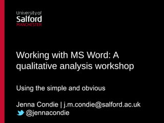 Working with MS Word: A
qualitative analysis workshop

Using the simple and obvious

Jenna Condie | j.m.condie@salford.ac....