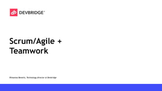 Scrum/Agile +
Teamwork
Rimantas Benetis, Technology director @ Devbridge
 