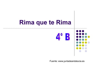 Rima que te Rima Fuente: www.juntadeandalucia.es 4° B 