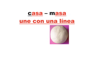 casa – masa
une con una línea
 
