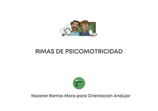RIMAS DE PSICOMOTRICIDAD
Nazaret Ramos Mora para Orientación Andújar
 