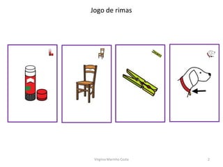 Jogo de rimas




 Virgínia Marinho Costa   2
 