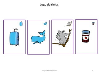 Jogo de rimas




 Virgínia Marinho Costa   3
 