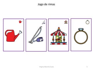 Jogo de rimas




 Virgínia Marinho Costa   5
 