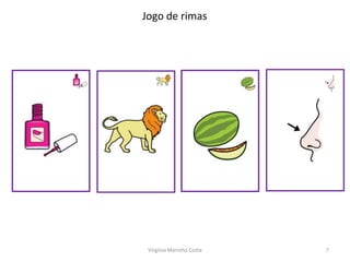 Jogo de rimas




 Virgínia Marinho Costa   7
 