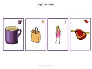 Jogo de rimas




 Virgínia Marinho Costa   8
 