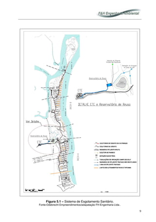 9
Figura 5.1 – Sistema de Esgotamento Sanitário.
Fonte:Odebrecht Empreendimentos/adapatação FH Engenharia Ltda..
 