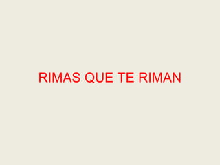 Te Rima Rimas que te riman | PPT