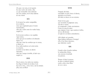 )12 (
© Pehuén Editores, 2001
GUSTAVO ADOLFO BECQUER RIMAS Y LEYENDAS
¡Yo, que a tus ojos, en mi agonía
los ojos vuelvo de noche y día;
yo, que incansable corro demente
tras una sombra, tras la hija ardiente
de una visión!
XVI
Si al mecer las azules campanillas
de tu balcón,
crees que suspirando pasa el viento
murmurador,
sabe que, oculto entre las verdes hojas,
suspiro yo.
Si al resonar confuso a tus espaldas
vago rumor,
crees que por tu nombre te ha llamado
lejana voz,
sabe que, entre las sombras que te cercan,
te llamo yo.
Si se turba medroso en la alta noche
tu corazón,
al sentir en tus labios un aliento
abrasador,
sabe que, aunque invisible, al lado tuyo
respiro yo
XVII
Hoy la tierra y los cielos me sonríen;
hoy llega al fondo de mi alma el sol;
hoy la he visto..., la he visto y me ha mirado.
¡Hoy creo en Dios!
XVIII
Fatigada del baile,
encendido el color, breve el aliento,
apoyada en mi brazo,
del salón se detuvo en un extremo.
Entre la leve gasa
que levantaba el palpitante seno,
una flor se mecía
en compasado y dulce movimiento.
Como en cuna de nácar
que empuja el mar y que acaricia el céfiro,
tal vez allí dormía
al soplo de sus labios entreabiertos.
¡Oh! ¡Quién así, pensaba,
dejar pudiera deslizarse el tiempo!
¡Oh, si las flores duermen,
que dulcísimo sueño!
XIX
Cuando sobre el pecho inclinas
la melancólica frente,
una azucena tronchada
me pareces.
Porque al darte la pureza,
de que es símbolo celeste,
como a ella te hizo Dios
de oro y nieve.
 