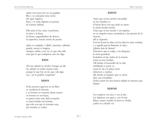 )17 (
© Pehuén Editores, 2001
GUSTAVO ADOLFO BECQUER RIMAS Y LEYENDAS
arden con nueva luz en sus pupilas.
Ríe, y su carcajada tiene notas
del agua fugitiva;
llora, y es cada, lágrima un poema
de ternura infinita.
Ella tiene la luz, tiene el perfume,
el calor y la línea,
la forma, engendradora de deseos,
la expresión, fuente eterna de poesía.
¿Que es estúpida...? ¡Bah!, mientras, callando
guarde oscuro el enigma,
siempre valdrá, a mi ver, lo que ella calla
más que lo que cualquiera otra me diga.
XXXV
¡No me admiró tu olvido! Aunque un día
me admiró tu cariño mucho más;
porque lo que hay en mí, que vale algo,
eso... ¡ni lo pudiste sospechar!
XXXVI
Si de nuestros agravios en un libro
se escribiese la historia,
y se borrase en nuestras almas cuanto
se borrase en sus hojas,
te quiero tanto aún, dejó en pecho
tu amor huellas tan hondas,
que sólo con que tú borrases una,
¡las borraba yo todas!
XXXVII
Antes que tú me moriré: escondido
en las entrañas ya
el hierro llevo con que abrió tu mano
la ancha herida mortal.
Antes que tú me moriré: y mi espíritu,
en su empeño tenaz, sentándose a las puertas de la
muerte,
allí te esperará.
Con las horas los días, con los días los años volarán,
y a aquella puerta llamarás al cabo...
¿Quién deja de llamar?
Entonces, que tu culpa y tus despojos
la tierra guardará,
lavándote en las ondas de la muerte
como en otro Jordán;
Allí donde el murmullo de la vida
temblando a morir va,
como la ola a la playa viene
silenciosa a expirar;
allí, donde el sepulcro que se cierra
abre una eternidad...
¡Todo cuanto los dos hemos callado lo tenemos que
hablar!
XXXVIII
Los suspiros son aire, y van al aire.
Las lágrimas son agua, y van al mar.
Dime, mujer: cuando el amor se olvida,
¿sabes tú a dónde va?
 