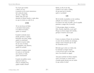 )23 (
© Pehuén Editores, 2001
GUSTAVO ADOLFO BECQUER RIMAS Y LEYENDAS
Yo sé por qué sonríes
y lloras a la vez;
yo penetro en los senos misteriosos
de tu alma de mujer.
¿Te ríes...? Algún día
sabrás, niña, por qué,
mientras tú sientes mucho y nada sabes
yo, que no siento ya, todo lo sé.
LVIII
Al ver mis horas de fiebre
e insomnio lentas pasar,
a la orilla de mi lecho,
¿quién se sentará?
Cuando la trémula mano
tienda, próxima a expirar,
buscando una mano amiga,
¿quién la estrechará?
Cuando la muerte vidríe
de mis ojos el cristal,
mis párpados, aún abiertos,
¿quién los cerrará?
Cuando la campana suene
(si suena en mi funeral)
una oración, al oírla,
¿quién murmurará?
Cuando mis pálidos restos
oprima la tierra ya,
sobre la olvidada fosa,
¿quién vendrá a llorar?
Quién, en fin al otro día,
cuando el sol vuelva a brillar,
de que pasé por el mundo,
quién se acordará?
LIX
Me ha herido recatándose en las sombras,
sellando con un beso su traición.
Los brazos me echó al cuello y por la espalda
partióme a sangre fría el corazón.
Y ella prosigue alegre su camino,
feliz, risueña, impávida; ¿y por qué?
Porque no brota sangre de la herida...
¡porque el muerto está en pie!
LX
Como se arranca el hierro de una herida,
su amor de las entrañas me arranqué,
aunque sentí al hacerlo que la vida
me arrancaba con él.
Del altar que le alcé en el alma mía
la voluntad su imagen arrojó,
y la luz de la fe que en ella ardía
ante el ara desierta se apagó.
Aún para combatir mi firme empeño
viene a mi frente su visión tenaz...
¡Cuándo podré dormir con ese sueño
en que acaba el soñar!
 