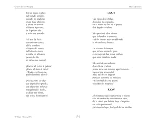 )29 (
© Pehuén Editores, 2001
GUSTAVO ADOLFO BECQUER RIMAS Y LEYENDAS
En las largas noches
del helado invierno
cuando las maderas
crujir hace el viento
y azota los vidrios
el fuerte aguacero,
de la pobre niña
a solas me acuerdo.
Allí cae la lluvia
con un son eterno;
allí la combate
el soplo del cierzo;
del húmedo muro
tendida en el hueco,
¡acaso de frío
se hielan sus huesos!
¿Vuelve el polvo al polvo?
¿Vuela el alma al cielo?
¿Todo es vil materia,
podredumbre y cieno?
¡No sé; pero hay algo
que explicar no puedo,
que al par nos infunde
repugnancia y duelo,
al dejar tan tristes,
tan solos, los muertos!
LXXIV
Las ropas desceñidas,
desnudas las espaldas,
en el dintel de oro de la puerta
dos ángeles velaban.
Me aproximé a los hierros
que defienden la entrada,
y de las dobles rejas en el fondo
la vi confusa y blanca.
La vi como la imagen
que en leve ensueño pasa,
como rayo de luz tenue y difuso
que entre tinieblas nada.
Me sentí de un ardiente
deseo llena el alma
¡como atrae un abismo, aquel misterio
hacia sí me arrastraba!
Mas, ¡ay! de los ángeles
parecían decirme las miradas:
“!El umbral de esta puerta
sólo Dios lo traspasa!”
LXXV
¿Será verdad que cuando toca el sueño
con sus dedos de rosa nuestros ojos,
de la cárcel que habita huye el espíritu
en vuelo presuroso?
¿Será verdad que, huésped de las nieblas,
 
