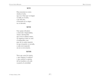 )37 (
© Pehuén Editores, 2001
GUSTAVO ADOLFO BECQUER RIMAS Y LEYENDAS
XCVI
Para encontrar tu rostro
miraba al cielo,
que no es bien que tu imagen
se halle en el suelo;
si de allí vino,
el buscarla en su origen
no es desvarío.
XCVII
Esas quejas del piano
a intervalos desprendidas,
sirenas adormecidas
que evoca tu blanca mano,
no esparcen al aire en vano
el melancólico son;
pues de la oculta mansión
en que mi pasión se esconde,
a cada nota responde
un eco en mi corazón.
XCVIII
Nave que surca los mares,
y que empuja el vendaval
y que acaricia la espuma,
de los hombres es la vida
su puerto, la eternidad.
 