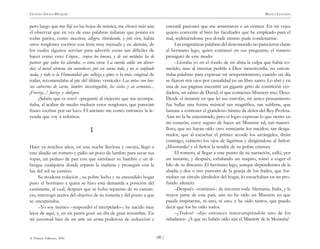 )40 (
© Pehuén Editores, 2001
GUSTAVO ADOLFO BECQUER RIMAS Y LEYENDAS
pero luego que me fijé en las hojas de música, me chocó más aún
el observar que en vez de esas palabras italianas que ponen en
todas partes, como maestoso, allegro, ritardando, o piú vivo, había
unos renglones escritos con letra muy menuda y en alemán, de
los cuales algunos servían para advertir cosas tan difíciles de
hacer como esto: Crujen... crujen los huesos, y de sus médulas ha de
parecer que salen los alaridos, o esta otra: La cuerda aúlla sin discor-
dar, el metal atruena sin ensordecer; por eso suena todo, y no se confunde
nada, y todo es la Humanidad que solloza y gime; o la más original de
todas, recomendaba al pie del último versículo: Las notas son hue-
sos cubiertos de carne, lumbre inextinguible, los cielos y su armonía...
¡Fuerza...! fuerza y dulzura.
¿Sabéis qué es esto? –pregunté al viejecito que me acompa-
ñaba, al acabar de medio traducir estos renglones, que parecían
frases escritas por un loco. El anciano me contó entonces la le-
yenda que voy a referiros.
I
Hace ya muchos años, en una noche lluviosa y oscura, llegó a
esta abadía un romero y pidió un poco de lumbre para secar sus
ropas, un pedazo de pan con que satisfacer su hambre y un al-
bergue cualquiera donde esparar la mañana y proseguir con la
luz del sol su camino.
Su modesta colación , su pobre lecho y su encendido hogar
puso el hermano a quien se hizo esta demanda a posición del
caminante, al cual, despues que se hubo repuesto de su cansan-
cio, interrogó acerca del objetivo de su romería y del punto a que
se encaminaba.
–Yo soy músico –respondió el interpelado–; he nacido muy
lejos de aquí, y, en mi patria gocé un día de gran renombre. En
mi juventud hice de mi arte un arma poderosa de seducción y
encendí pasiones que me arrastraron a un crimen. En mi vejez
quiero convertir al bien las facultades que he empleado para el
mal, redimiéndome por donde mismo pude condenarme.
Las enigmáticas palabras del desconocido no parecieron claras
al hermano lego, quien continuó en sus preguntas, el romero
prosiguió de este modo:
–Lloraba yo en el fondo de mi alma la culpa que había co-
metido; mas al intentar pedirle a Dios misericordia, no encon-
traba palabras para expresar mi arrepentimiento, cuando un día
se fijaron mis ojos por casualidad en un libro santo. Lo abrí y en
una de sus páginas encontré un gigante grito de contrición ver-
dadera, un salmo de David, el que comienza Miserere mei, Deus.
Desde el instante en que leí sus estrofas, mi único pensamiento
fue hallar una forma músical tan magnífica, tan sublime, que
bastase a contener el grandioso himno de dolor del Rey Profeta.
Aún no la he encontrado, pero si logro expresar lo que siento en
mi corazón, estoy seguro de hacer un Miserere tal, tan maravi-
lloso, que no hayan oído otro semejante los nacidos; tan desga-
rrador, que al escuchar el primer acorde los arcángeles, dirán
conmigo, cubierto los ojos de lágrimas y dirigiéndose al Señor:
¡Misericordia! y el Señor la tendrá de su pobre criatura.
El romero, al llegar a este punto de su narración, calló, por
un instante; y después, exhalando un suspiro, tomó a coger el
hilo de su discurso. El hermano lego, aunque dependientes de la
abadía y dos o tres pastores de la granja de los frailes, que for-
maban un círculo alrededor del hogar, lo escuchaban en un pro-
fundo silencio.
–Después –continuó– de recorrer toda Alemania, Italia, y la
mayor parte de este país, aún no he oído un Miserere en que
pueda inspirarme, ni uno, ni uno, y he oído tantos, que puedo
decir que los he oído todos.
–¿Todos? –dijo entonces interrumpiéndole uno de los
rabadanes– ¡A que no habéis oído aún el Miserere de la Montaña!
 