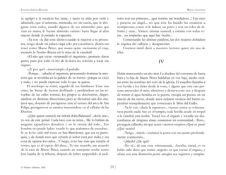 )51 (
© Pehuén Editores, 2001
GUSTAVO ADOLFO BECQUER RIMAS Y LEYENDAS
se agolpó a la escalera fue tanta, y tanto su afán por verle y
admirarle, que el asistente, temiendo, no sin razón, que le aho-
garan entre todos, mandó algunos de sus ministriles para que
vara en mano, le fueran abriendo camino hasta llegar al altar
mayor, donde el prelado le esperaba.
–Ya veis –le dijo este último cuando le trajeron a su presen-
cia; vengo desde mi palacio aquí sólo por escucharos. ¡Seréis tan
cruel como Maese Pérez, que nunca quiso excúsarme el viaje,
tocando la Noche–Buena en la misa de la catedral?
–El año que viene –respondió el organista–, prometo daros
gusto, pues por todo el oro de la tierra no volvería a tocar ese
órgano.
–¿Y por qué? –interrumpió el prelado.
–Porque... –añadió el organista, procurando dominar la emo-
ción que se revelaba en la palidez de su rostro– porque es viejo
y malo, y no puede expresar todo lo que se quiere.
El arzobispo se retiró, seguido de sus familiares. Unas tras
otras, las literas de fueron desfilando y perdiéndose en las re-
vueltas de las calles vecinas; los grupos se disolvieron, disper-
sándose en distintas direcciones; pero se divisaban aún dos mu-
jeres que, después de persignarse ante el retrato del arco de San
Felipe, prosiguieron su camino internándose en el callejón de las
Dueñas.
–¿Qué quiere usarced, mi señora doña Baltasara? –decía una–,
yo soy de este genial. Cada loco con su tema... Me lo habían de
asegurar capuchinos descalzos y no lo creería del todo... Ese
hombre no puede haber tocado lo que acabamos de escuchar...
Si yo lo he oído mil veces en San Bartolomé, que era su parro-
quia, y de donde tuvo que echarle el señor cura por malo, y era
cosa de taparse los oídos... Y luego, si no hay más que mirarle al
rostro, que es el espejo del alma... Yo me acuerdo, me acuerdo
de la cara de Maese Pérez, cuando en semejante noche como
ésta bajaba de la tribuna, después de haber suspendido al audi-
torio con sus primores... ¡qué sonrisa tan bondadosa...! Era viejo
y parecía un ángel... no que éste ha bajado las escaleras a
trompicones, como si le ladrase un perro y con un color de di-
funto y unas... Vamos, créame usarced, y créame con todas ve-
ras... yo sospecho que aquí hay busilis...
Comentando las últimas palabras, las dos mujeres doblaban
la esquina del callejón y desaparecían.
Creemos inútil decir a nuestros lectores quien era una de
ellas.
IV
Había transcurrido un año más. La abadesa del convento de Santa
Inés y la hija de Maese Pérez hablaban en voz baja, medio ocul-
tas entre las sombras del coro de la iglesia. El esquilón llamaba a
voz herida a los fieles desde la torre, y alguna que otra rara per-
sona atravesaba el atrio, silencioso y desierto esta vez, y después
de tomar el agua bendita en la puerta, escogía un puesto en un
rincón de las naves, donde unos cuántos vecinos del barrio es-
peraban tranquilamente que comenzara la Misa del Gallo.
–Ya lo veis –decía la superiora–, vuestro temor es sobrema-
nera pueril; nadie hay en el templo; toda Sevilla acude en tropel
a la catedral esta noche. Tocad vos el órgano y tocadle sin des-
confianza de ninguna clase; estaremos en comunidad... Pero...
proseguís callando, sin que cesen vuestros suspiros ¿Qué os pasa?
¿Qué tenéis?
–Tengo... miedo –exclamó la joven con un acento profunda-
mente conmovido...
–¡Miedo! ¿De qué?
–No sé... de una cosa sobrenatural... Anoche, mirad, yo os
había oído decir que teníais empeño en que tocase el órgano, y
ufana con esta distinción pensé arreglar sus registros y templar-
 