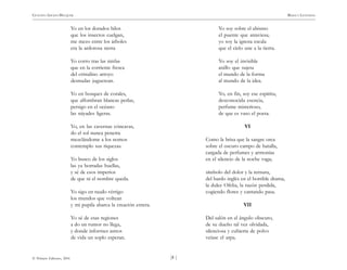 )8 (
© Pehuén Editores, 2001
GUSTAVO ADOLFO BECQUER RIMAS Y LEYENDAS
Yo en los dorados hilos
que los insectos cuelgan,
me mezo entre los árboles
era la ardorosa siesta
Yo corro tras las ninfas
que en la corriente fresca
del cristalino arroyo
desnudas juguetean.
Yo en bosques de corales,
que alfombran blancas perlas,
persigo en el océano
las náyades ligeras.
Yo, en las cavernas cóncavas,
do el sol nunca penetra
mezclándome a los nomos
contemplo sus riquezas.
Yo busco de los siglos
las ya borradas huellas,
y sé de esos imperios
de que ni el nombre queda.
Yo sigo en raudo vértigo
los mundos que voltean
y mi pupila abarca la creación entera.
Yo sé de esas regiones
a do un rumor no llega,
y donde informes astros
de vida un soplo esperan.
Yo soy sobre el abismo
el puente que atraviesa;
yo soy la ignota escala
que el cielo une a la tierra.
Yo soy el invisible
anillo que sujeta
el mundo de la forma
al mundo de la idea.
Yo, en fin, soy ese espíritu,
desconocida esencia,
perfume misterioso,
de que es vaso el poeta.
VI
Como la brisa que la sangre orea
sobre el oscuro campo de batalla,
cargada de perfumes y armonías
en el silencio de la noche vaga;
símbolo del dolor y la ternura,
del bardo inglés en el horrible drama,
la dulce Ofelia, la razón perdida,
cogiendo flores y cantando pasa.
VII
Del salón en el ángulo obscuro,
de su dueño tal vez olvidada,
silenciosa y cubierta de polvo
veíase el arpa.
 