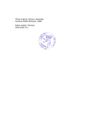 Título original: Rimas y leyendas
Gustavo Adolfo Bécquer, 1868
Editor digital: Titivillus
ePub base r2.1
 