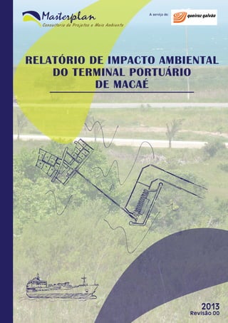 RELATÓRIO DE IMPACTO AMBIENTAL
DO TERMINAL PORTUÁRIO
DE MACAÉ

Relatório de Impacto Ambiental do Terminal Portuário de Macaé
Revisão 00

2013

Revisão 00

 