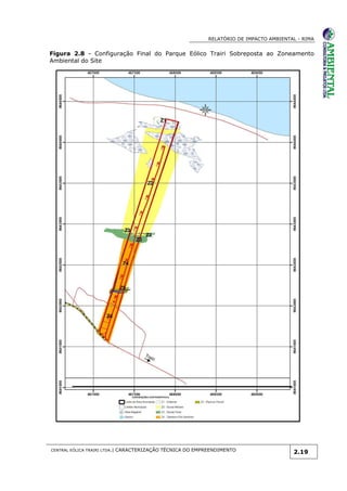 RELATÓRIO DE IMPACTO AMBIENTAL - RIMA
CENTRAL EÓLICA TRAIRI LTDA.| CARACTERIZAÇÃO TÉCNICA DO EMPREENDIMENTO
2.19
Figura 2.8 - Configuração Final do Parque Eólico Trairi Sobreposta ao Zoneamento
Ambiental do Site
 