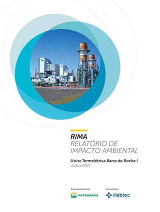 RIMA
RELATÓRIO DE
IMPACTO AMBIENTAL
Usina Termelétrica Barra do Rocha I
Julho/2011




Empreendimento    Consultoria
 
